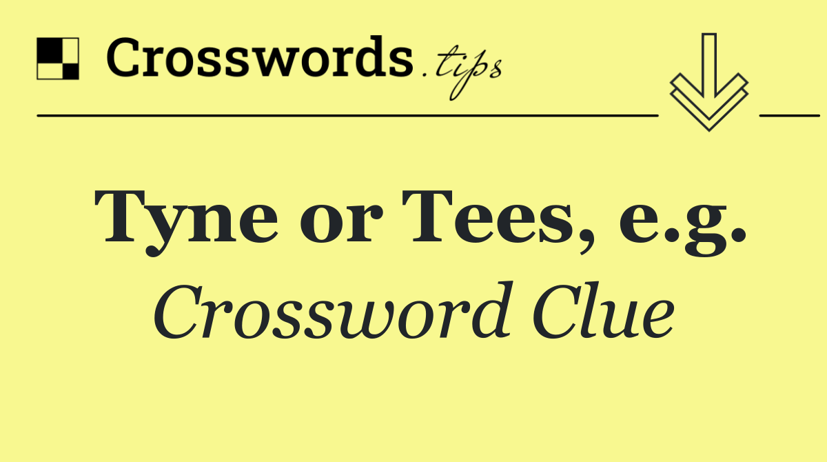 Tyne or Tees, e.g.