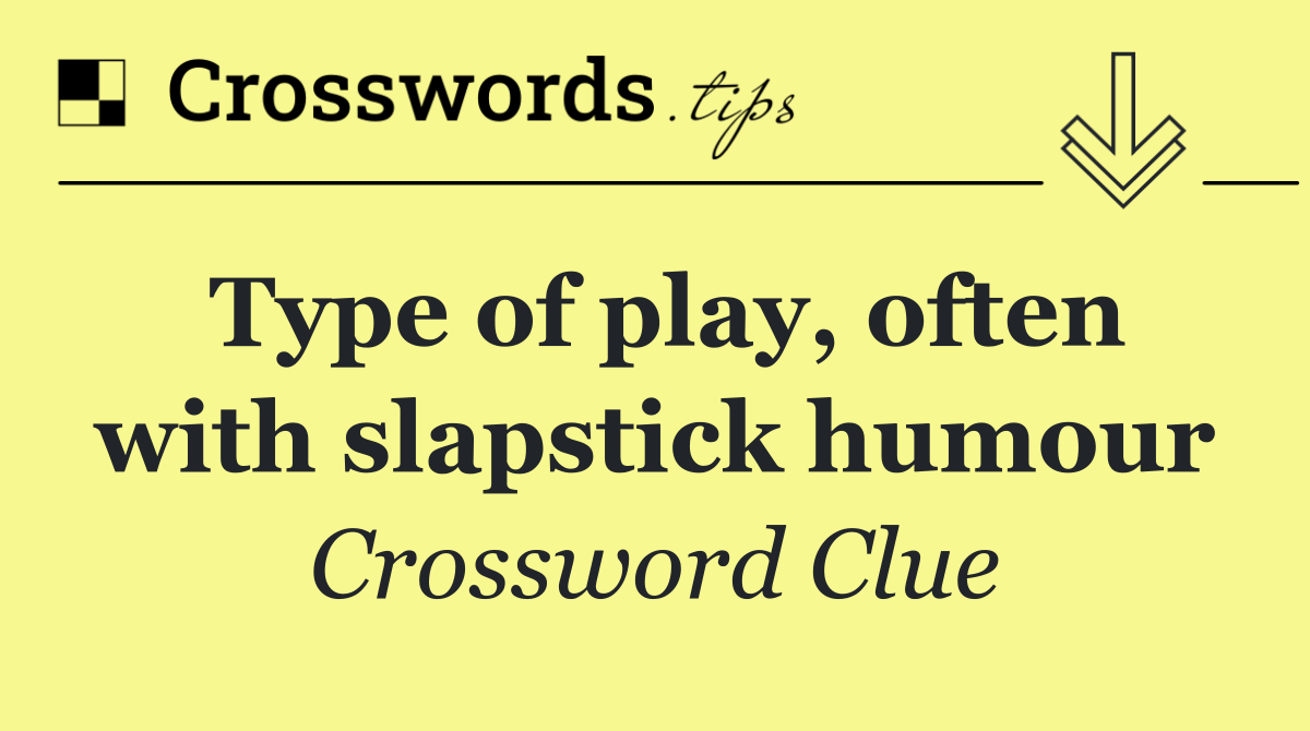 Type of play, often with slapstick humour