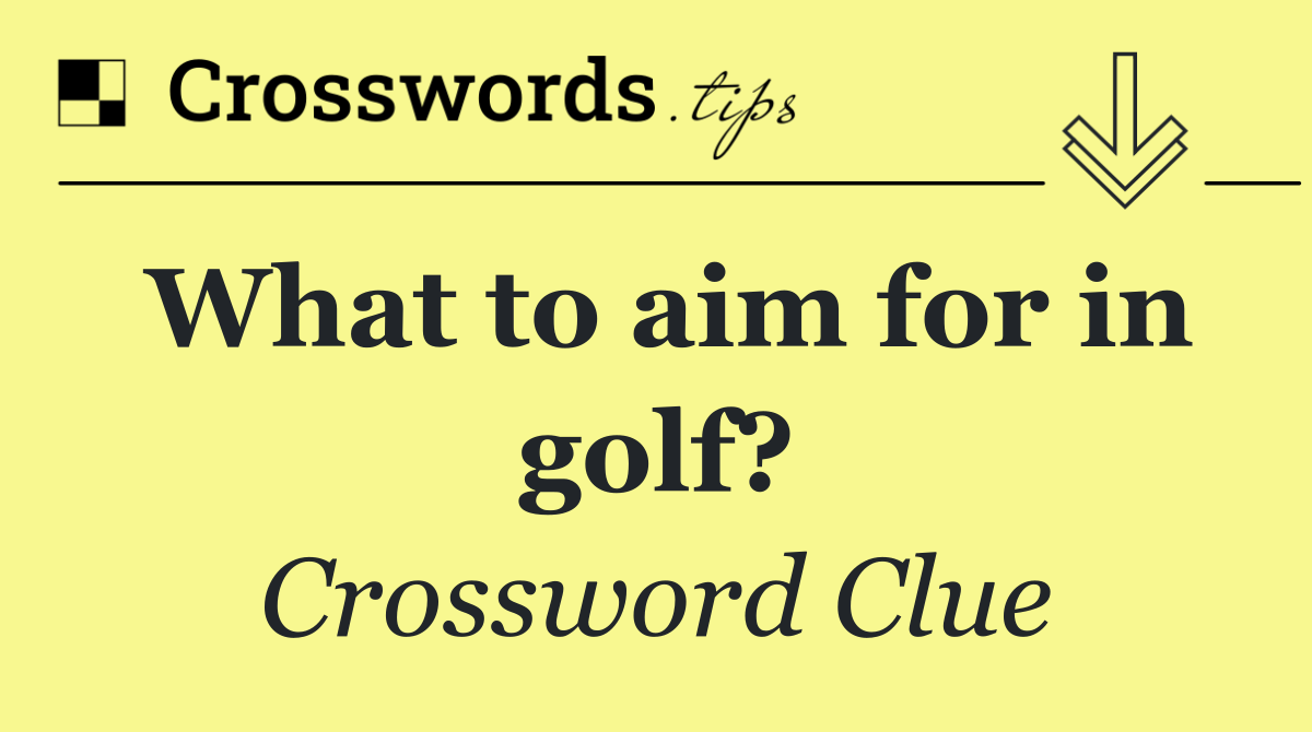 What to aim for in golf?