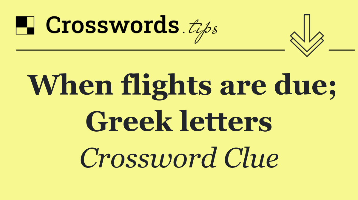 When flights are due; Greek letters