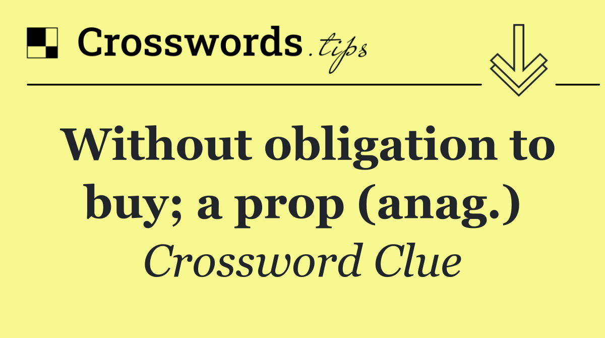 Without obligation to buy; a prop (anag.)