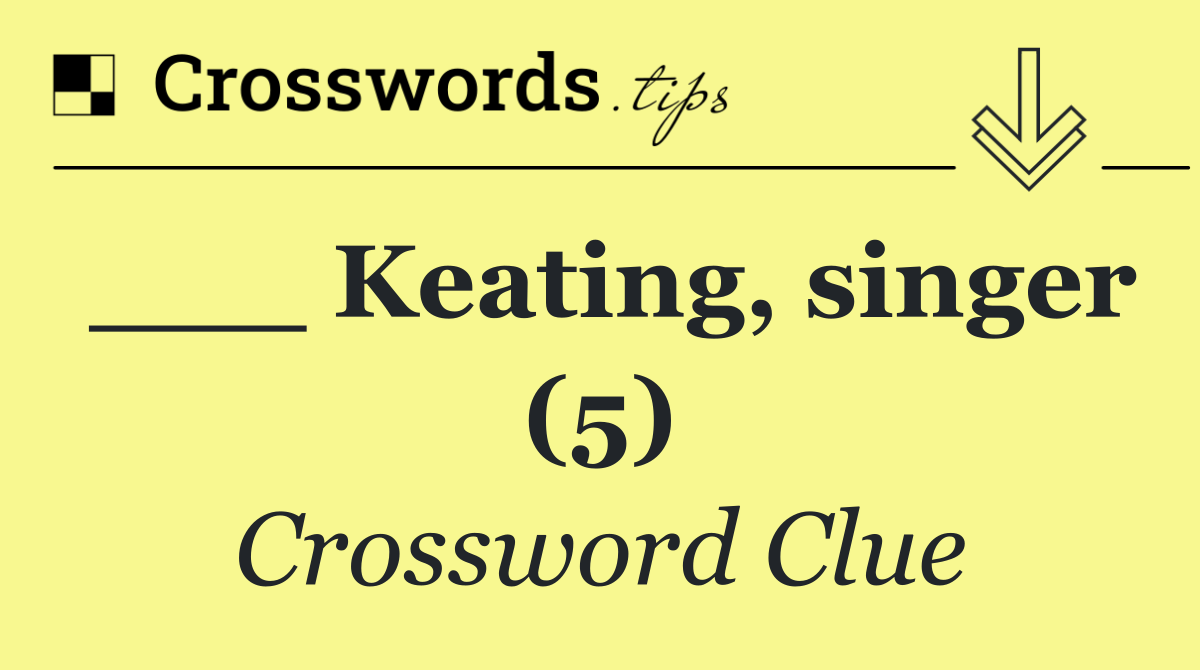 ___ Keating, singer (5)