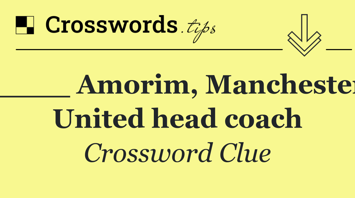 ____ Amorim, Manchester United head coach