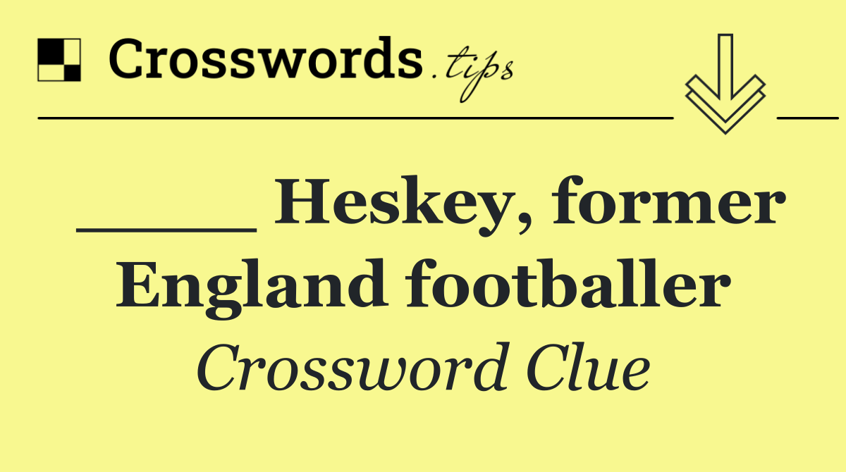 ____ Heskey, former England footballer