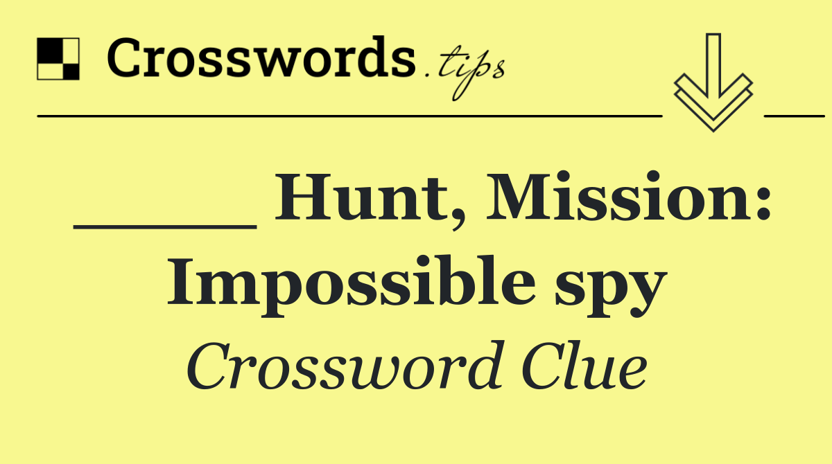 ____ Hunt, Mission: Impossible spy