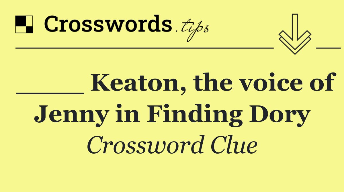 ____ Keaton, the voice of Jenny in Finding Dory