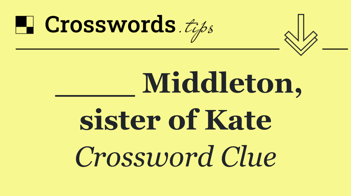 ____ Middleton, sister of Kate