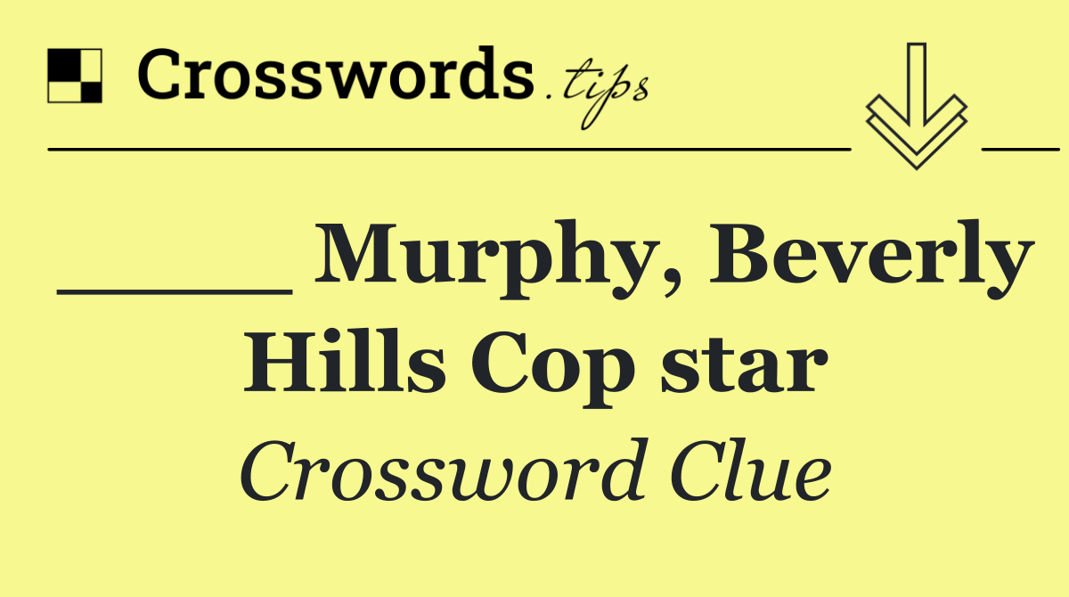 ____ Murphy, Beverly Hills Cop star