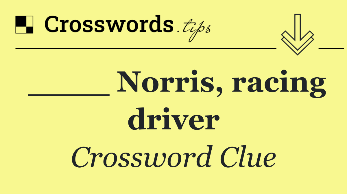 ____ Norris, racing driver