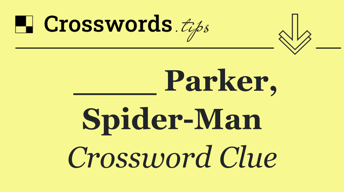 ____ Parker, Spider Man