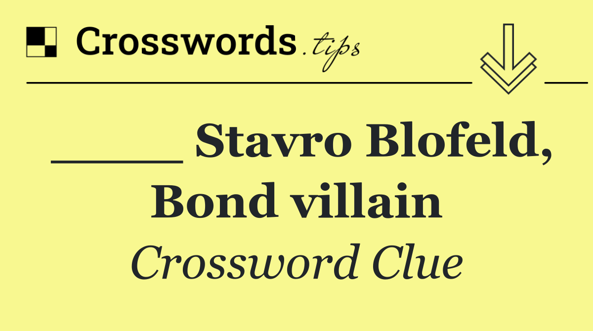 ____ Stavro Blofeld, Bond villain