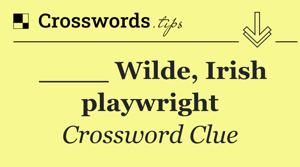 ____ Wilde, Irish playwright