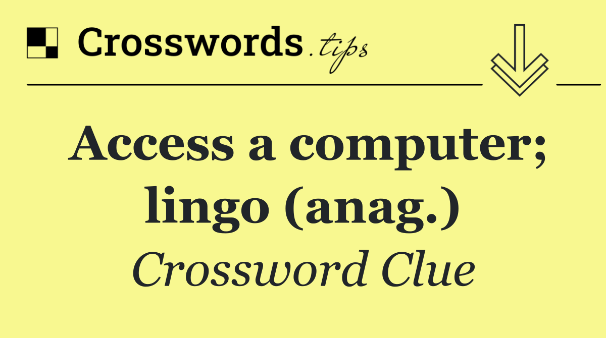 Access a computer; lingo (anag.)