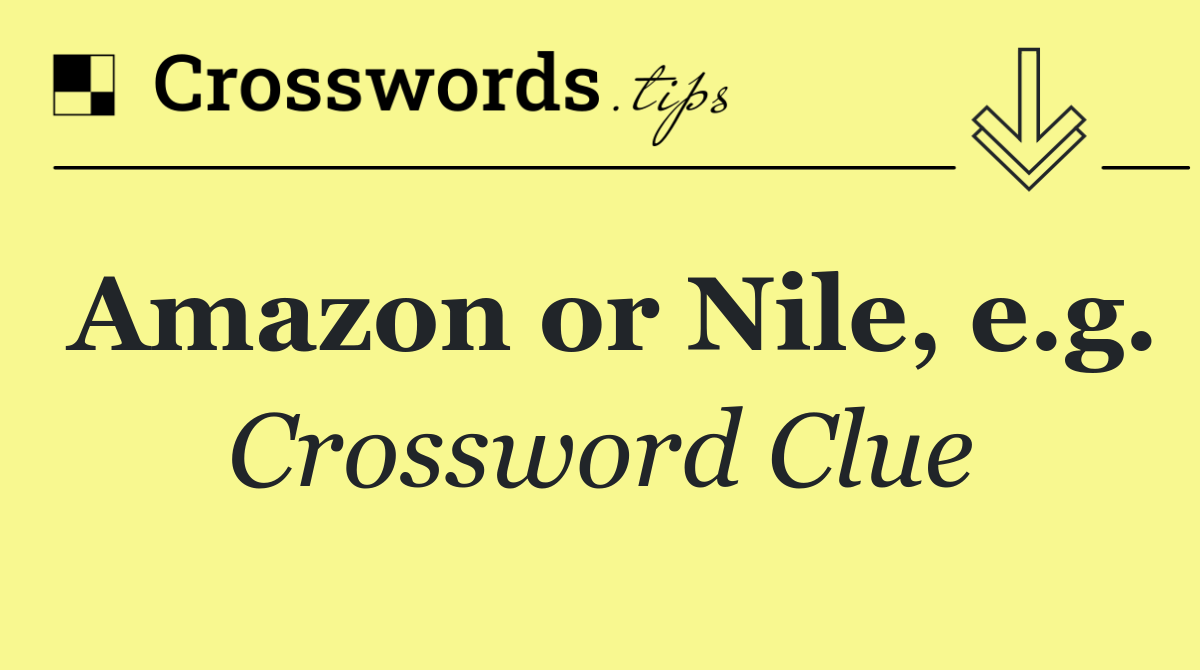 Amazon or Nile, e.g.