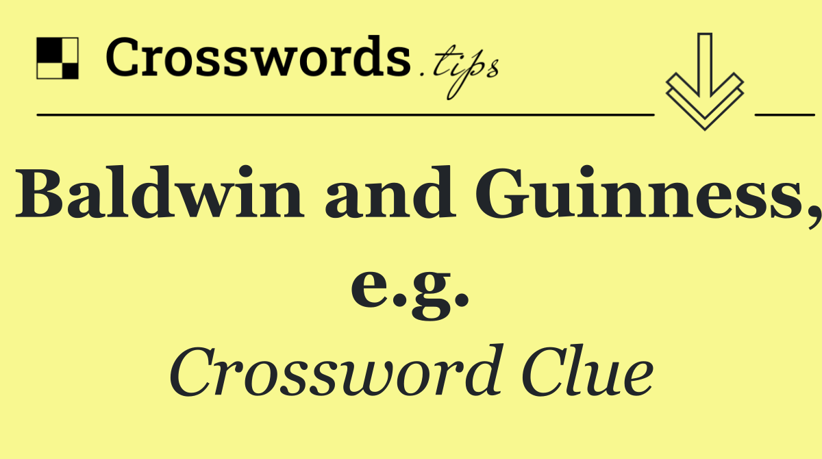 Baldwin and Guinness, e.g.