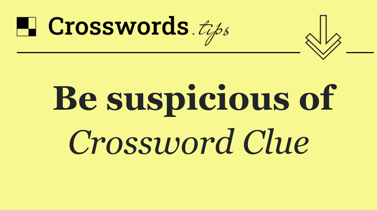 Be suspicious of