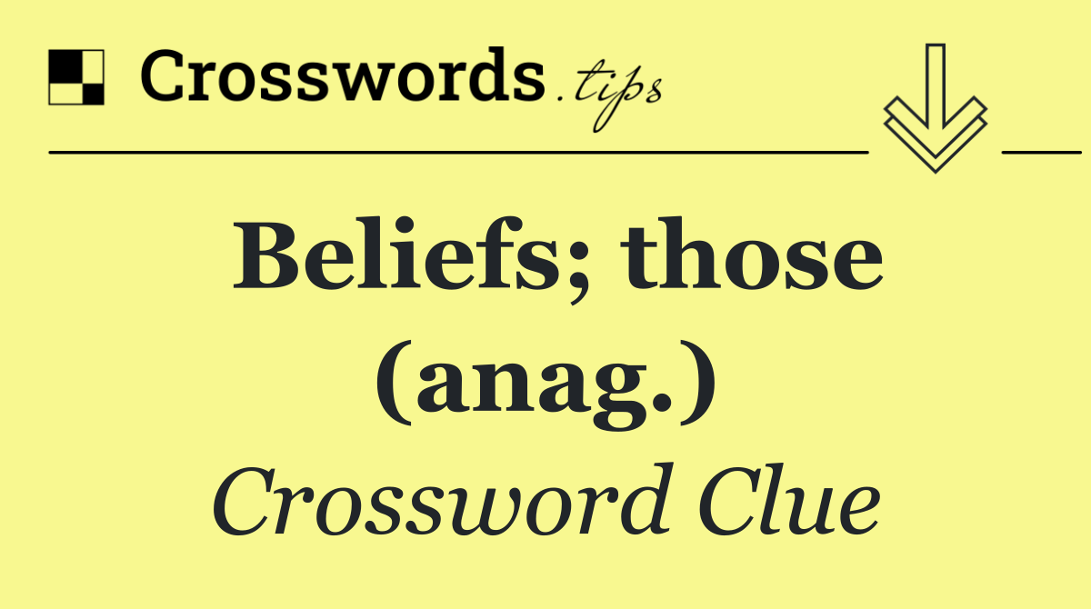 Beliefs; those (anag.)