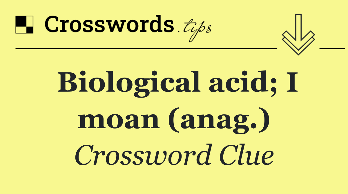 Biological acid; I moan (anag.)