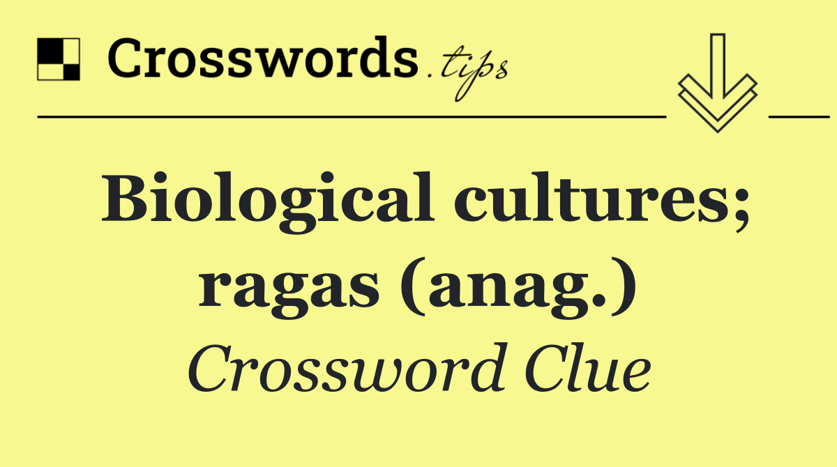 Biological cultures; ragas (anag.)