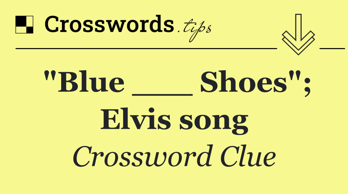 "Blue ___ Shoes"; Elvis song