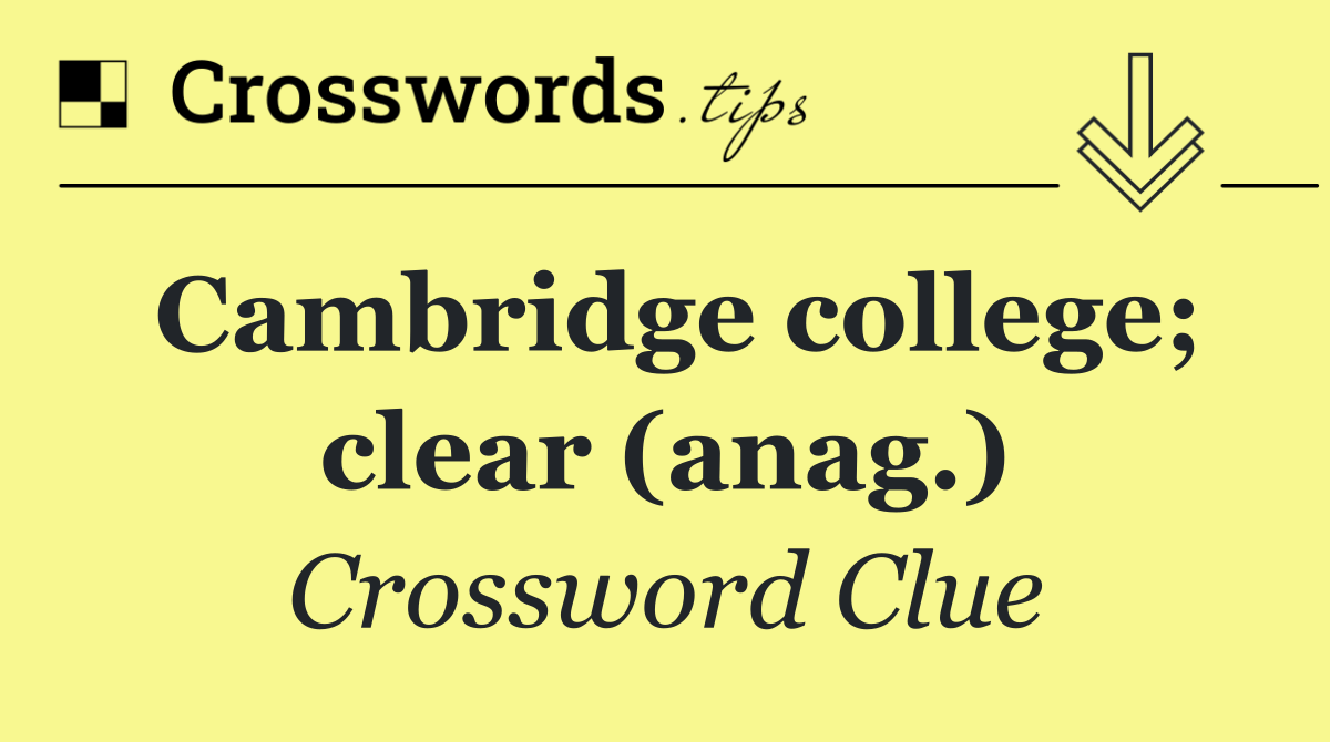 Cambridge college; clear (anag.)