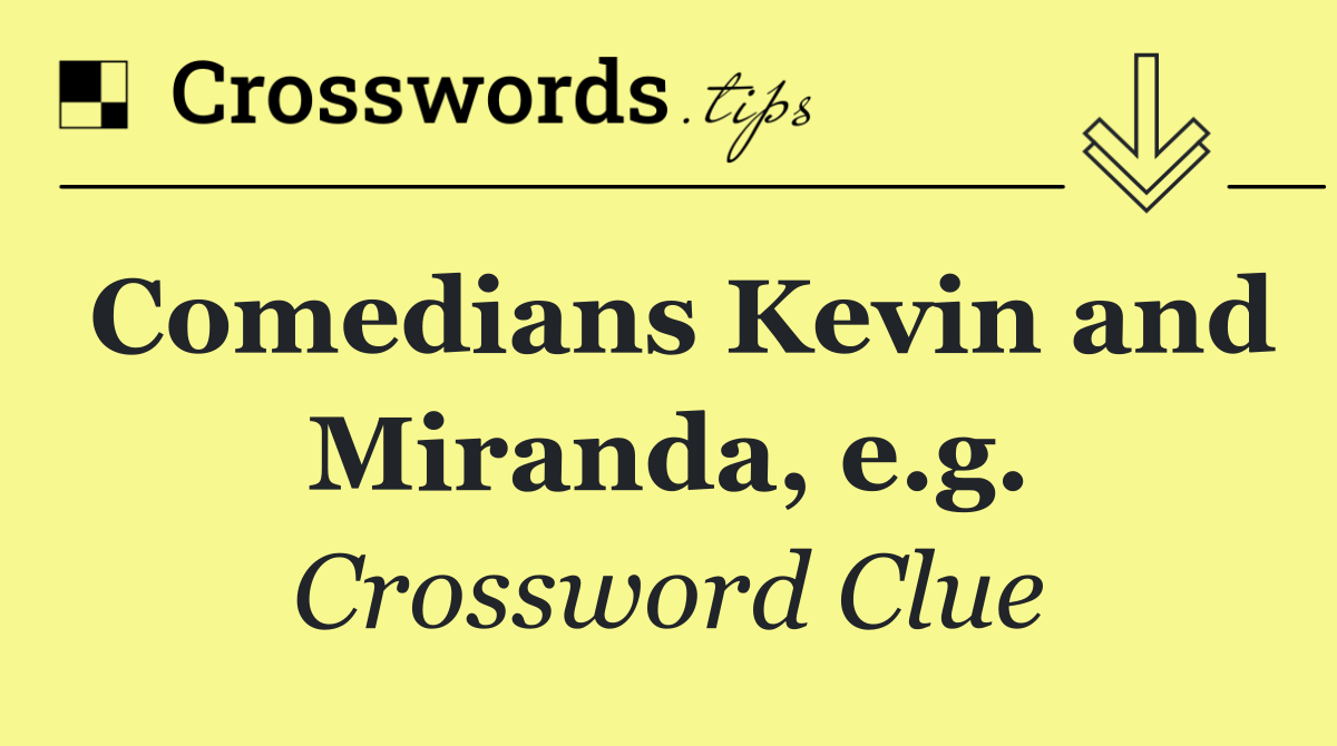 Comedians Kevin and Miranda, e.g.