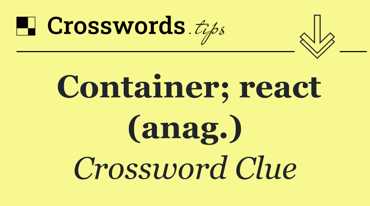 Container; react (anag.)