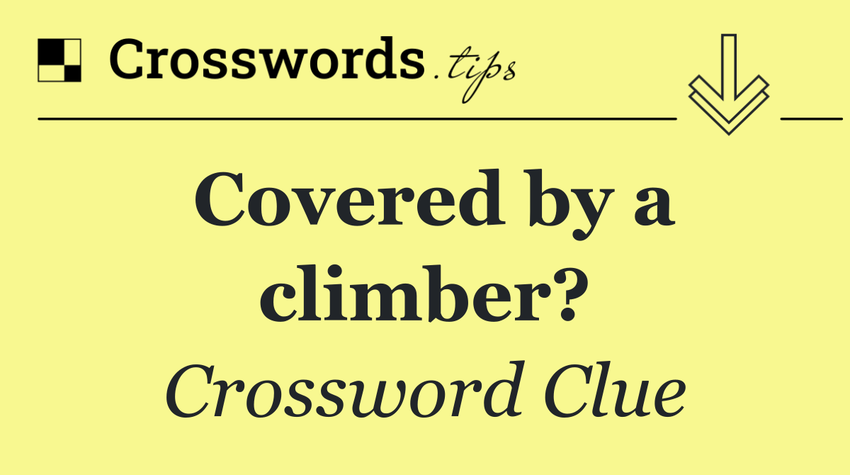 Covered by a climber?