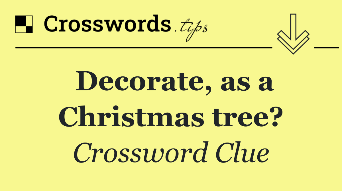 Decorate, as a Christmas tree?