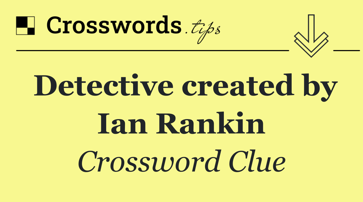 Detective created by Ian Rankin