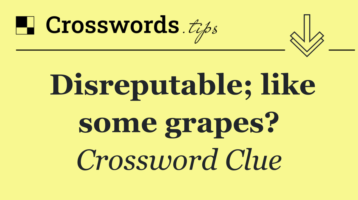 Disreputable; like some grapes?