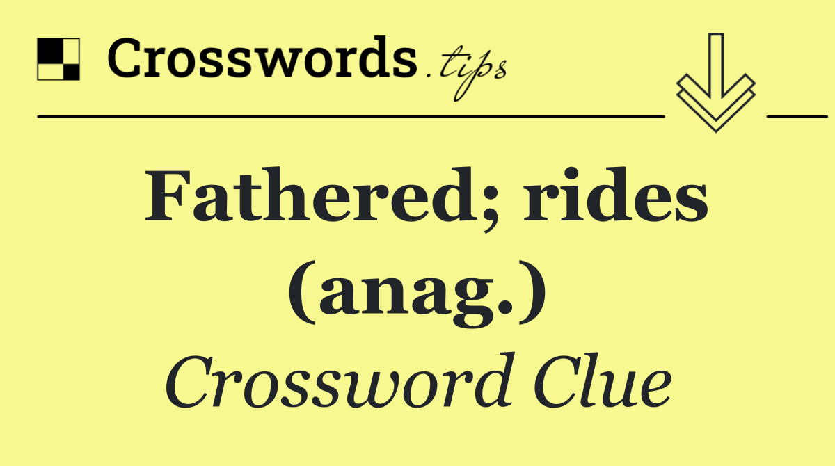 Fathered; rides (anag.)