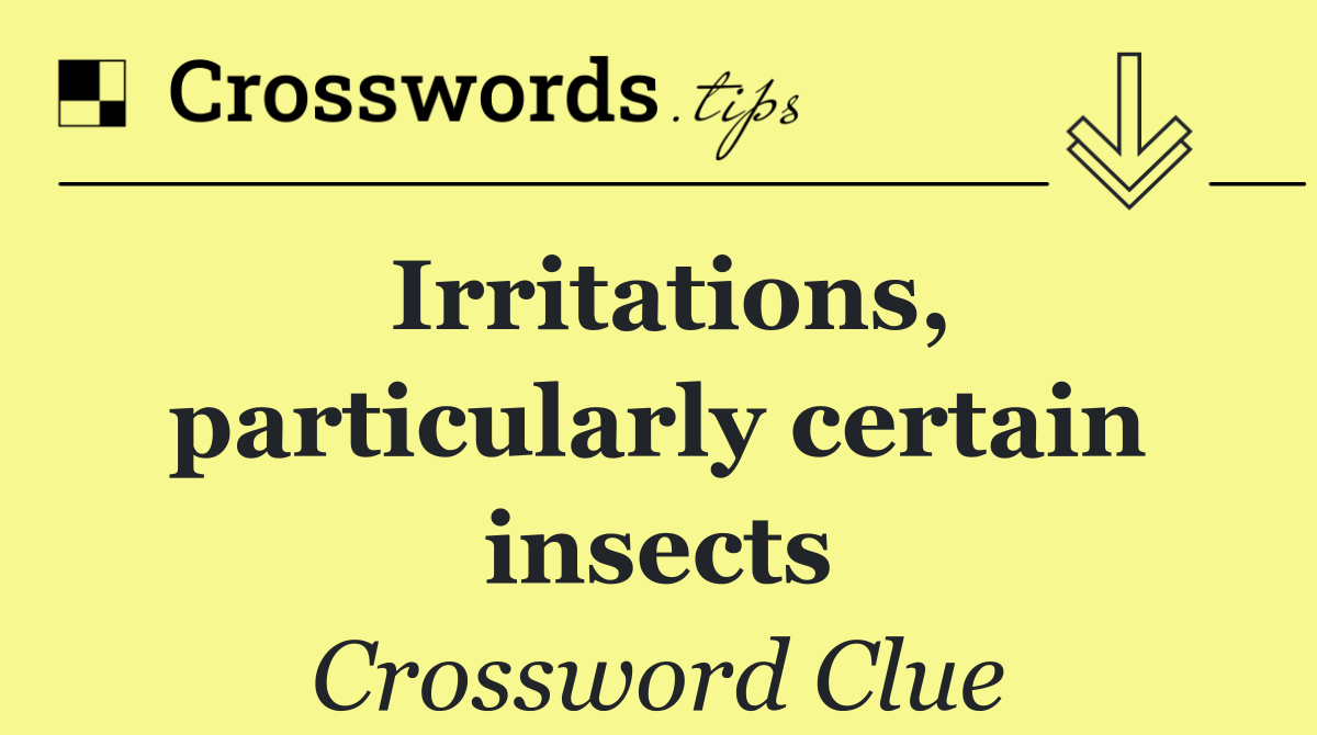 Irritations, particularly certain insects