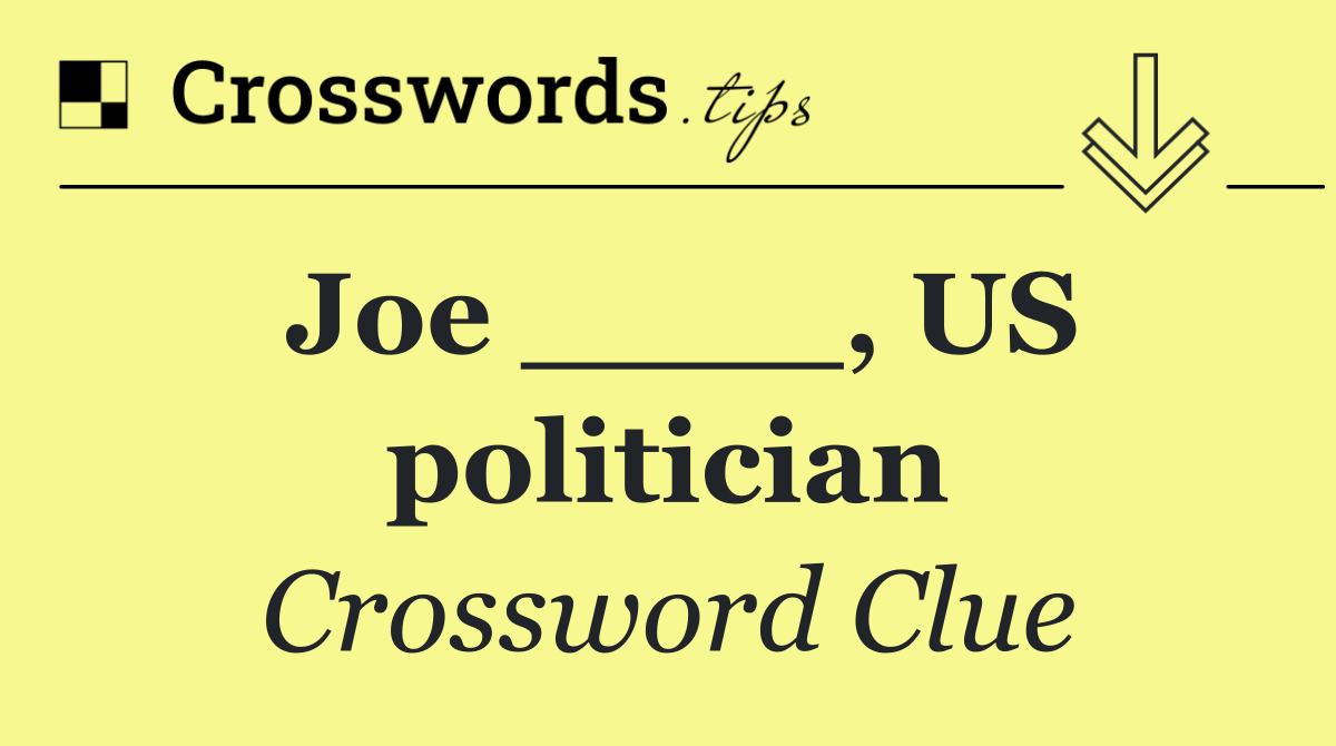 Joe ____, US politician