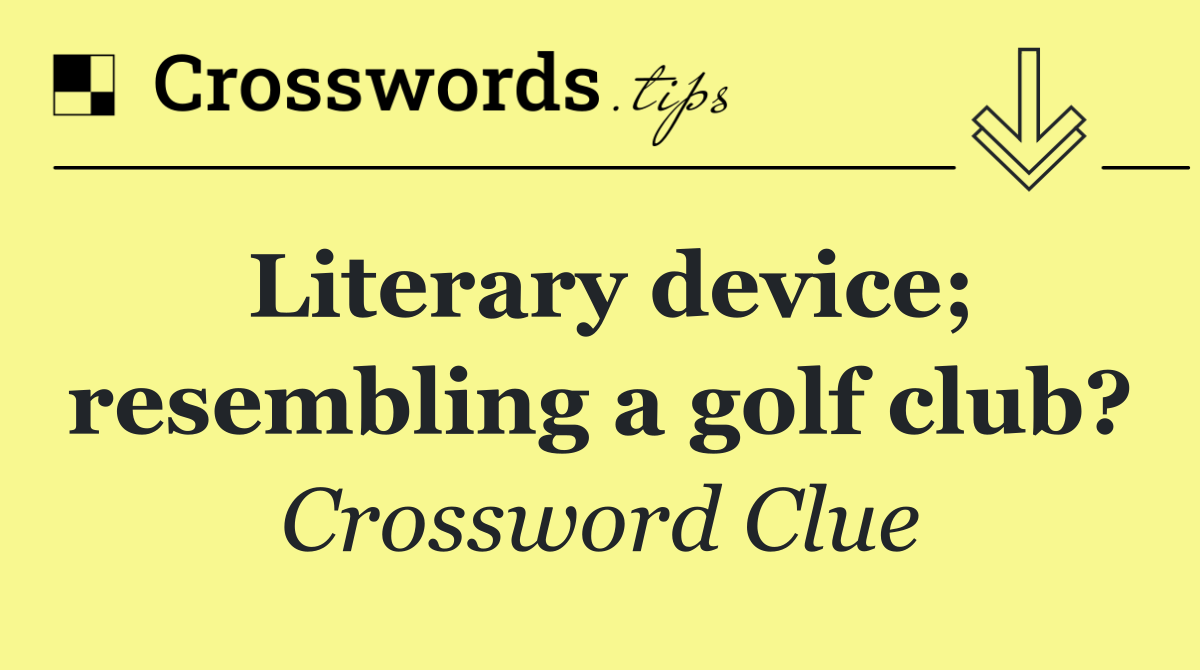 Literary device; resembling a golf club?