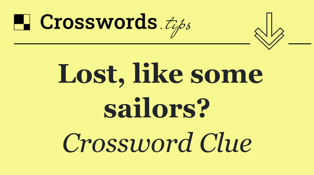Lost, like some sailors?