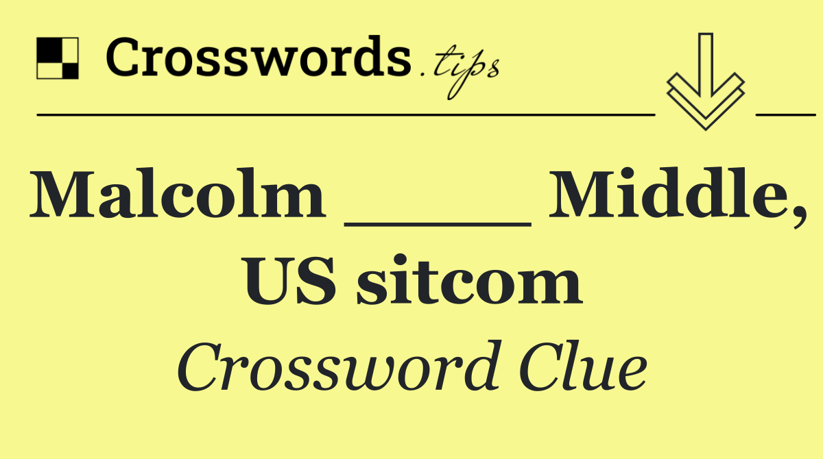 Malcolm ____ Middle, US sitcom