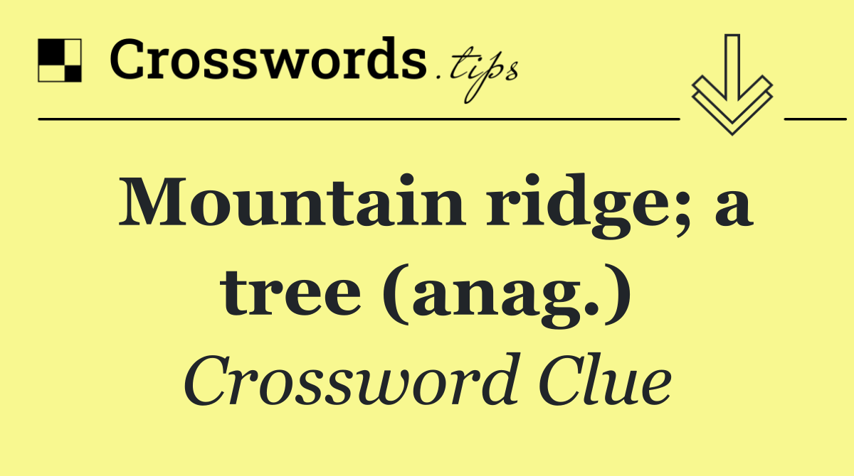 Mountain ridge; a tree (anag.)