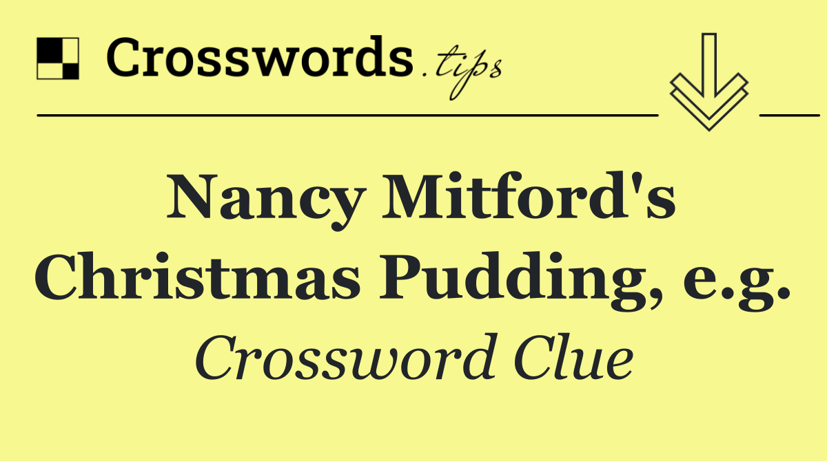 Nancy Mitford's Christmas Pudding, e.g.