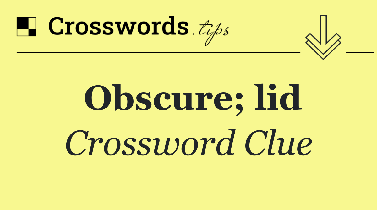 Obscure; lid