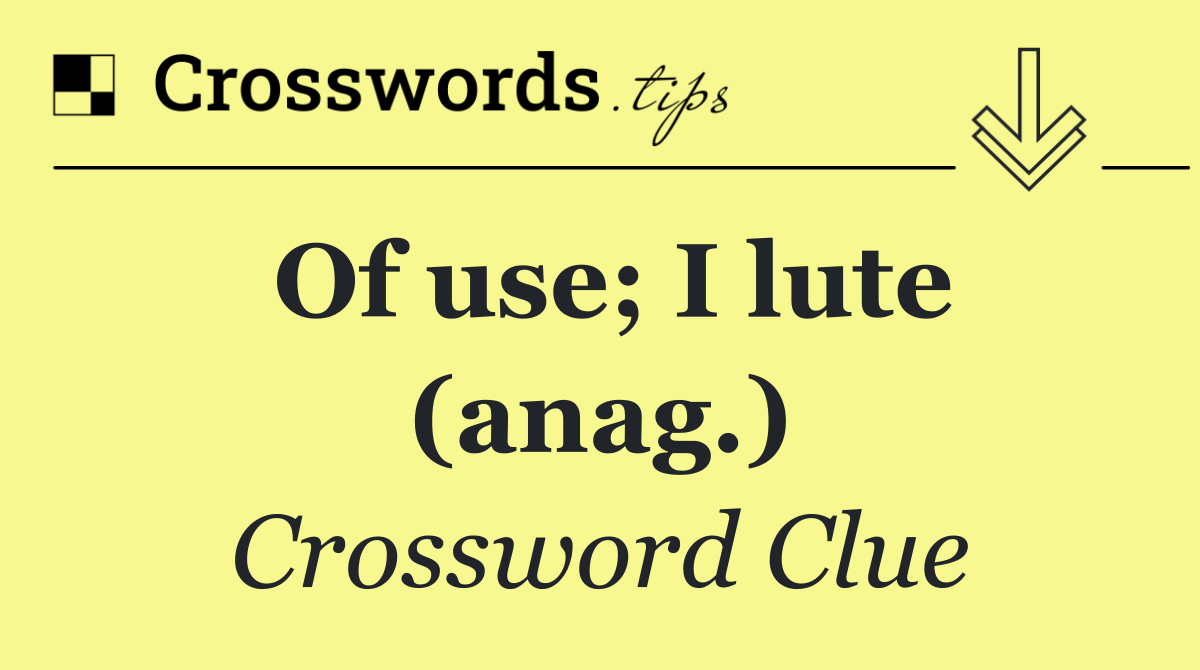 Of use; I lute (anag.)