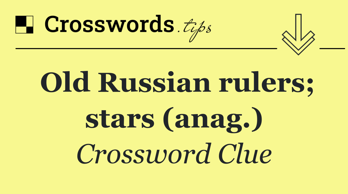 Old Russian rulers; stars (anag.)