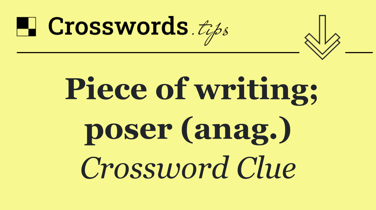 Piece of writing; poser (anag.)