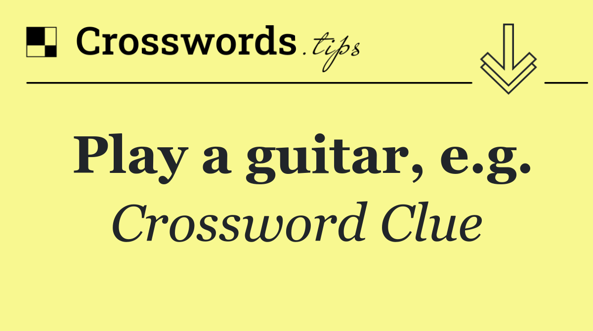 Play a guitar, e.g.