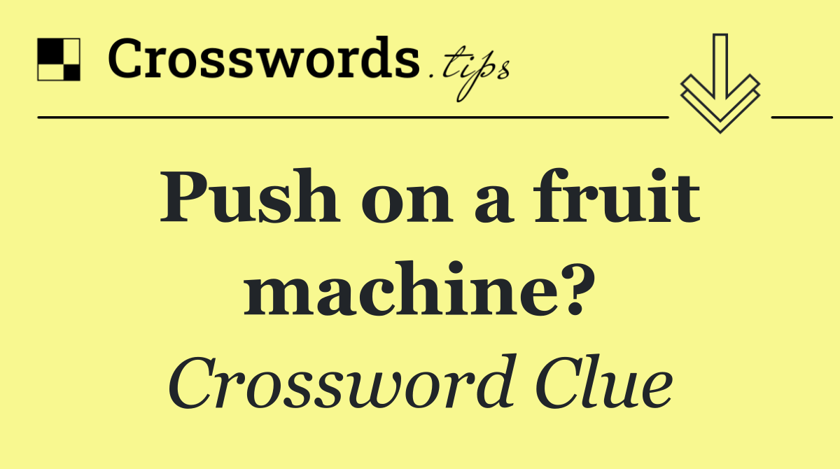 Push on a fruit machine?