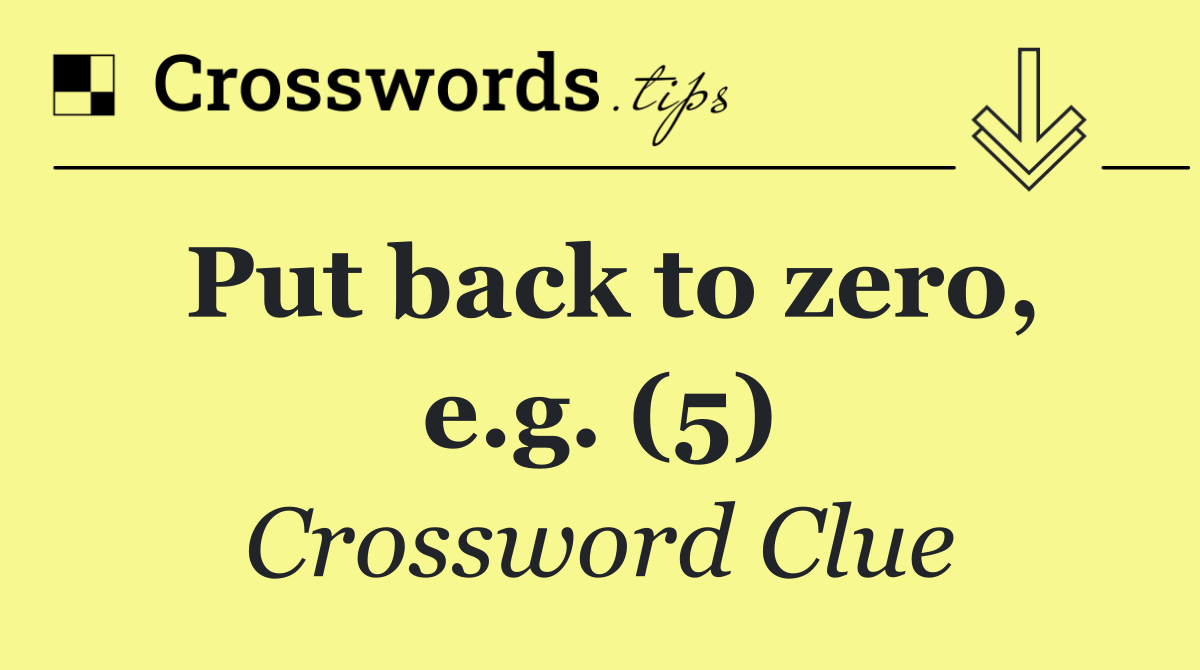 Put back to zero, e.g. (5)