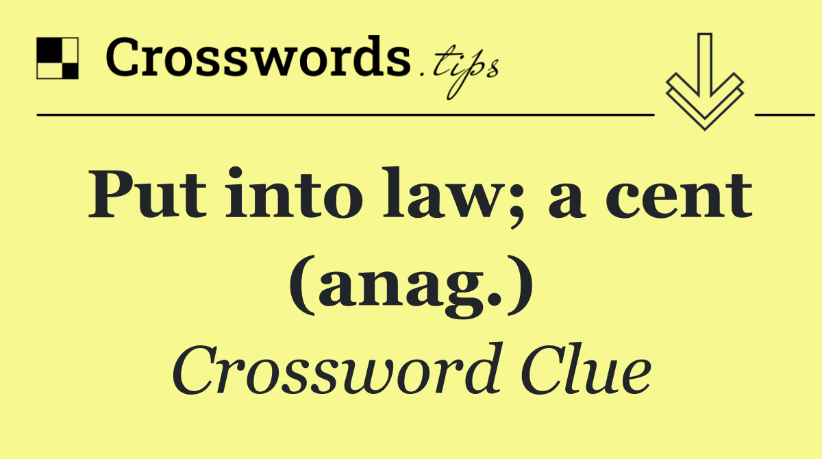 Put into law; a cent (anag.)