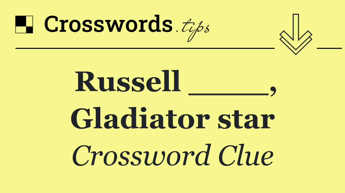 Russell ____, Gladiator star