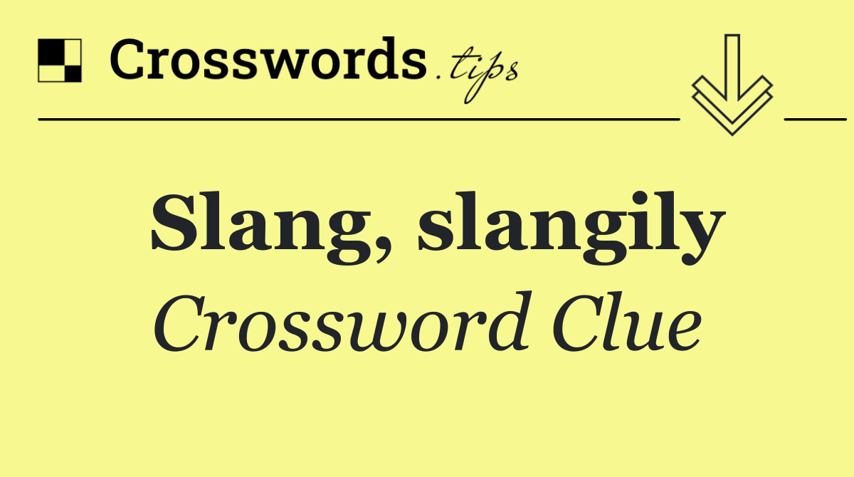 Slang, slangily