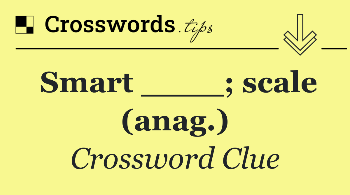 Smart ____; scale (anag.)